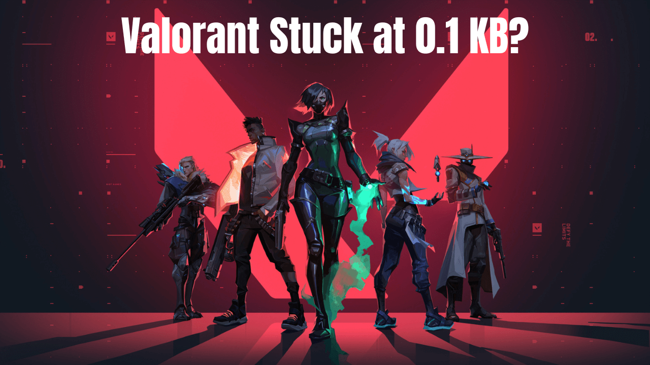 Valorant Stuck at 0.1 KB